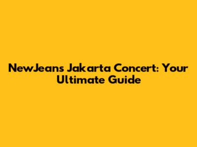 NewJeans Jakarta Concert: Your Ultimate Guide