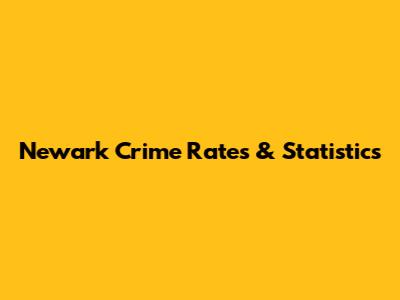 Newark Crime Rates & Statistics