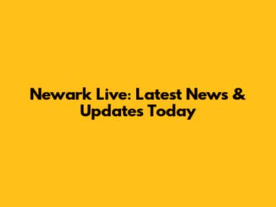 Newark Live: Latest News & Updates Today