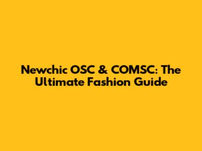 Newchic OSC & COMSC: The Ultimate Fashion Guide