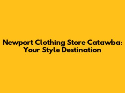 Newport Clothing Store Catawba: Your Style Destination
