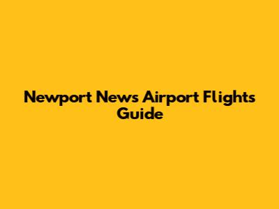 Newport News Airport Flights Guide