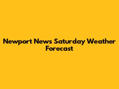 Newport News Saturday Weather Forecast