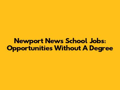 Newport News School Jobs: Opportunities Without A Degree