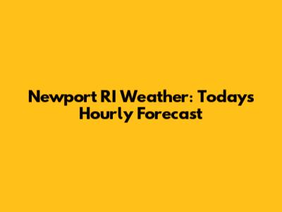 Newport RI Weather: Today's Hourly Forecast