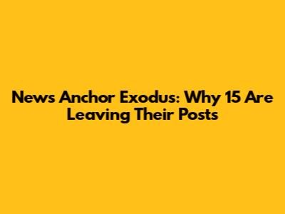 News Anchor Exodus: Why 15 Are Leaving Their Posts