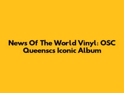 News Of The World Vinyl: OSC Queensc's Iconic Album