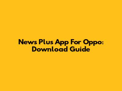News Plus App For Oppo: Download Guide