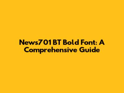 News701 BT Bold Font: A Comprehensive Guide