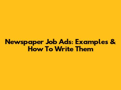 Newspaper Job Ads: Examples & How To Write Them