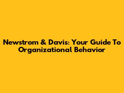 Newstrom & Davis: Your Guide To Organizational Behavior