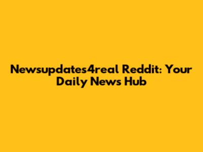 Newsupdates4real Reddit: Your Daily News Hub