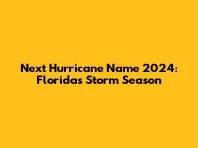 Next Hurricane Name 2024: Florida's Storm Season