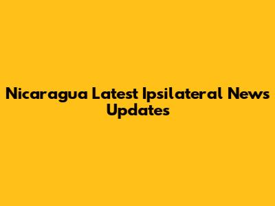 Nicaragua Latest Ipsilateral News Updates