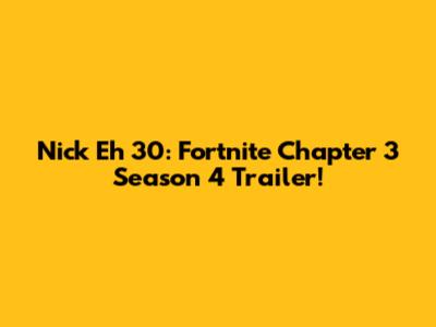 Nick Eh 30: Fortnite Chapter 3 Season 4 Trailer!