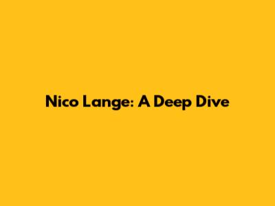 Nico Lange: A Deep Dive