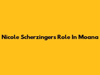 Nicole Scherzinger's Role In Moana
