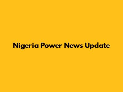 Nigeria Power News Update