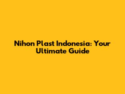 Nihon Plast Indonesia: Your Ultimate Guide