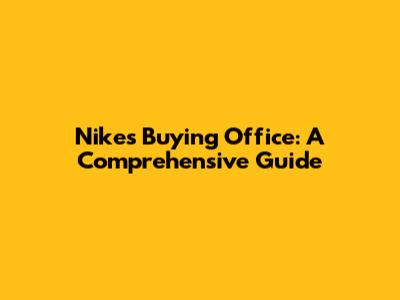 Nike's Buying Office: A Comprehensive Guide