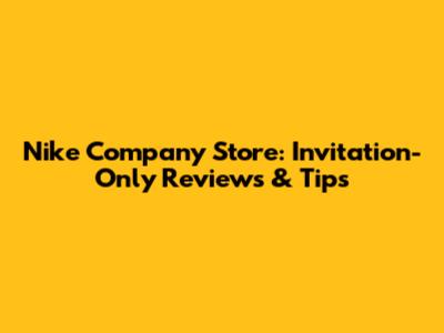 Nike Company Store: Invitation-Only Reviews & Tips