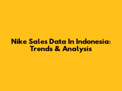 Nike Sales Data In Indonesia: Trends & Analysis