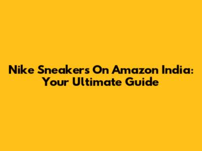 Nike Sneakers On Amazon India: Your Ultimate Guide