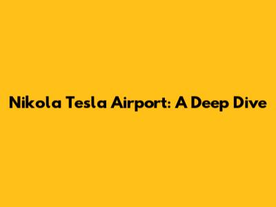 Nikola Tesla Airport: A Deep Dive