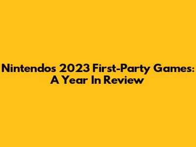Nintendo's 2023 First-Party Games: A Year In Review