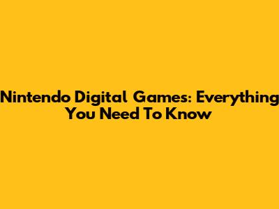 Nintendo Digital Games: Everything You Need To Know