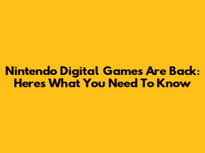 Nintendo Digital Games Are Back: Here's What You Need To Know