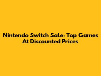 Nintendo Switch Sale: Top Games At Discounted Prices