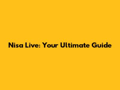 Nisa Live: Your Ultimate Guide