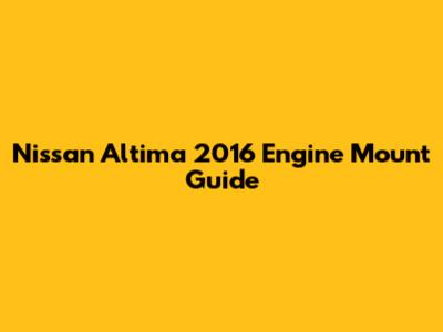 Nissan Altima 2016 Engine Mount Guide