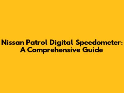 Nissan Patrol Digital Speedometer: A Comprehensive Guide