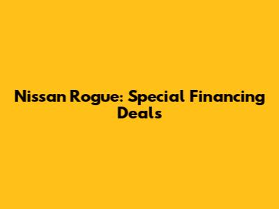 Nissan Rogue: Special Financing Deals