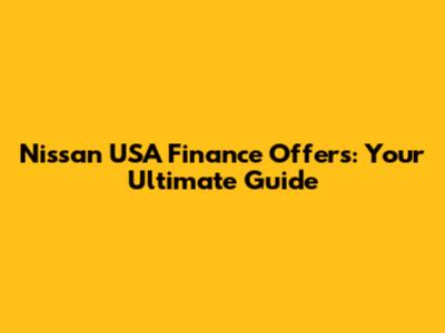 Nissan USA Finance Offers: Your Ultimate Guide