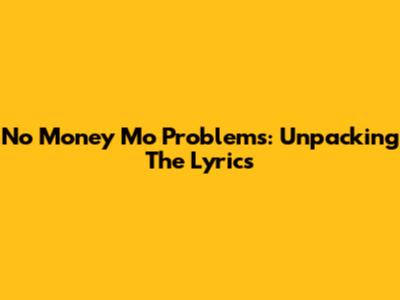 No Money Mo Problems: Unpacking The Lyrics