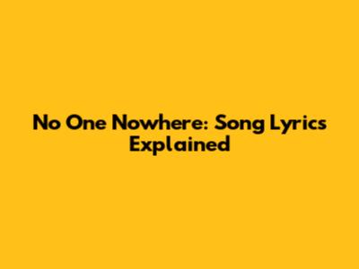 No One Nowhere: Song Lyrics Explained