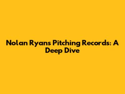 Nolan Ryan's Pitching Records: A Deep Dive