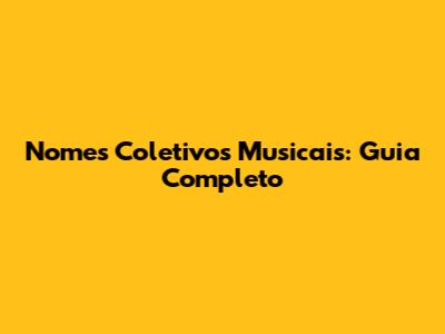 Nomes Coletivos Musicais: Guia Completo
