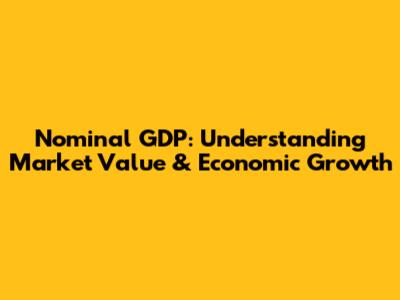 Nominal GDP: Understanding Market Value & Economic Growth