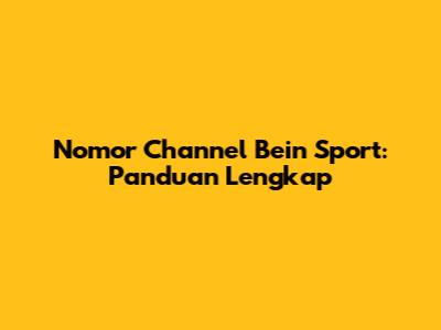 Nomor Channel Bein Sport: Panduan Lengkap