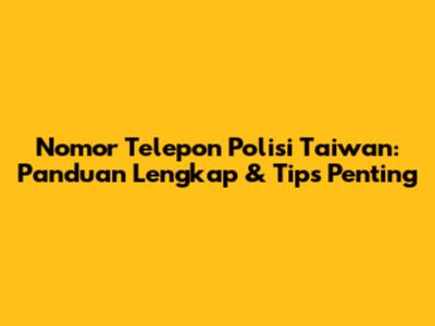 Nomor Telepon Polisi Taiwan: Panduan Lengkap & Tips Penting
