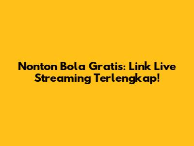 Nonton Bola Gratis: Link Live Streaming Terlengkap!