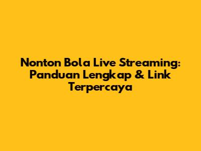 Nonton Bola Live Streaming: Panduan Lengkap & Link Terpercaya