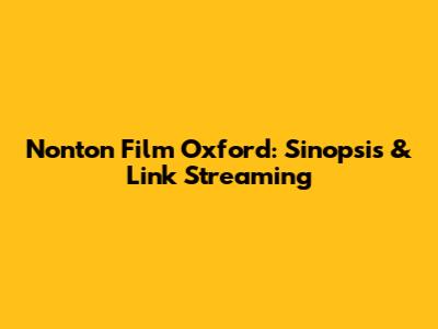 Nonton Film Oxford: Sinopsis & Link Streaming