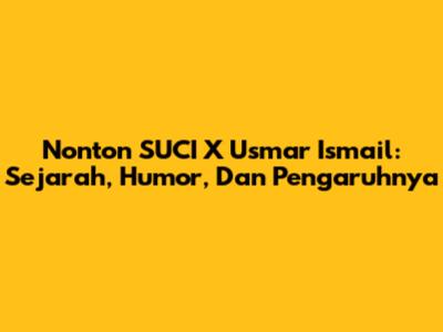 Nonton SUCI X Usmar Ismail: Sejarah, Humor, Dan Pengaruhnya