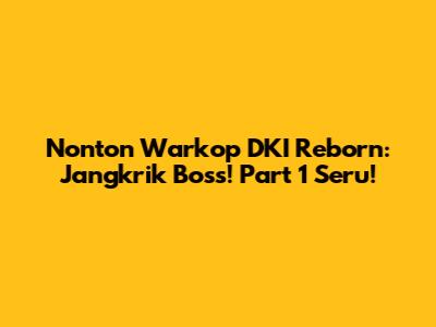 Nonton Warkop DKI Reborn: Jangkrik Boss! Part 1 Seru!