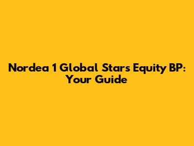 Nordea 1 Global Stars Equity BP: Your Guide